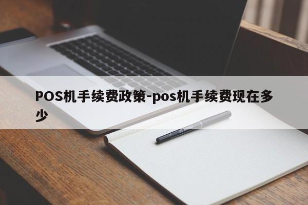 青山湖POS机手续费政策-pos机手续费现在多少